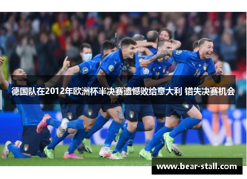 德国队在2012年欧洲杯半决赛遗憾败给意大利 错失决赛机会